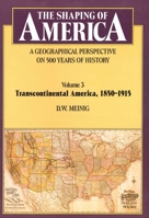 The Shaping of America: A Geographical Perspective on 500 Years of History, Volume 3: Transcontinental America, 1850-1915 0300075928 Book Cover