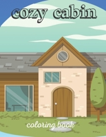 Cozy Cabins Coloring Book: Coloring book Featuring beautiful Cabins, Rustic Interiors, Beautiful Landscapes and Peaceful Country Scenes B08VVK4WBR Book Cover