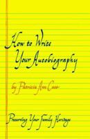 How to Write Your Autobiography: Preserving Your Family Heritage 0912800380 Book Cover