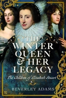 Winter Queen and Her Legacy: the Children of Elizabeth Stuart 1036115011 Book Cover