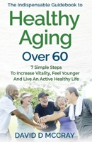 The Indispensable Guidebook To Healthy Aging Over 60 B0C67TTPGW Book Cover