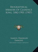 Biographical Memoir of Clarence King, 1842-1901 1120163587 Book Cover