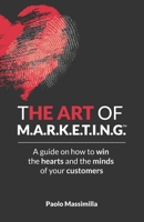 THE ART of M.A.R.K.E.T.I.N.G.™: A guide on how to win the hearts and minds of your customers B08WK2HG9F Book Cover