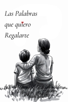 Las Palabras que Quiero Regalarte: Dedicatorias Eternas de Padres a Hijos (Spanish Edition) B0FRVVCD7T Book Cover