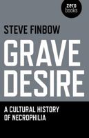 Grave Desire: A Cultural History of Necrophilia 1782793429 Book Cover