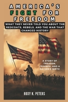 AMERICA’S FIGHT FOR FREEDOM: A Story of Treason, Triumph, and a Nation’s Birth (COLLECTIONS OF HISTORY YOU WIL LOVE TO READ) B0DVRCL69Q Book Cover
