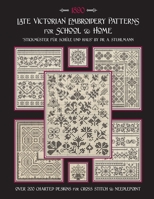 Late Victorian Embroidery Patterns for Home & School: Over 200 Charted Designs for Cross Stitch & Needlepoint B0CS6NKWBV Book Cover