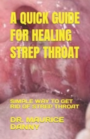 A Quick Guide for Healing Strep Throat: Simple Way to Get Rid of Strep Throat B0F7B2V9WK Book Cover