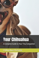 Your Chihuahua: A Complete Guide to Your Tiny Companion B0DSP6B8KY Book Cover