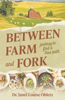 Between Farm and Fork: Journey to Find a True Path B0FG2WLTQC Book Cover
