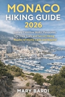 MONACO HIKING GUIDE 2026: Luxury Coastline Walks, Panoramic Sea-View Trails and Secret Hiking Routes of Monte Carlo and Beyond B0GSL6X7ML Book Cover