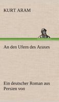 An den Ufern des Araxes: Ein deutscher Roman aus Persien 3847242520 Book Cover