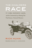 The Chalmers Race: Ty Cobb, Napoleon Lajoie, and the Controversial 1910 Batting Title That Became a National Obsession 149622938X Book Cover