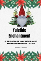 Yuletide Enchantment: A Season of Joy, Hope, and Heartwarming Tales B0CQVZLT6Z Book Cover