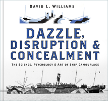 Dazzle, Disruption and Concealment: The Science, Psychology and Art of Ship Camouflage 0750996811 Book Cover