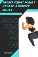 Proper Squat Form 7 Keys tо а Perfect Squat: Workout Fitness Wight Loss B09SP8274D Book Cover