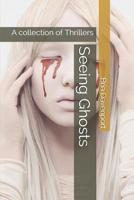 Seeing Ghosts: A collection of Thrillers 1094893978 Book Cover