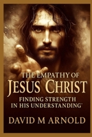 The Empathy of Jesus Christ: Finding Strength in His Understanding B0FJ5RGBWL Book Cover
