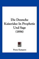 Die Deutsche Kaiseridee In Prophetie Und Sage (1896) 1168417341 Book Cover