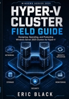 Hyper-V Cluster Field Guide: Designing, Operating, and Protecting Windows Server 2025 Clusters for Hyper-V B0H397LYJ8 Book Cover
