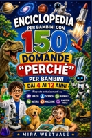Enciclopedia per bambini con 150 domande "Perché" per bambini dai 4 ai 12 anni: Risposte entusiasmanti su spazio, scienza, animali, natura, macchine e misteri reali (Italian Edition) B0H2LL88KS Book Cover