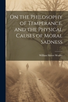 On the Philosophy of Temperance, and the Physical Causes of Moral Sadness 1103764284 Book Cover