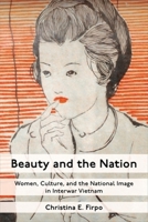 Beauty and the Nation: Women, Culture, and the National Image in Interwar Vietnam 0231208863 Book Cover