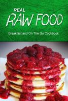 Real Raw Food - Breakfast and On The Go Cookbook: Raw diet cookbook for the raw lifestyle 1500186236 Book Cover