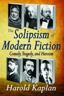 The Solipsism of Modern Fiction: Comedy, Tragedy, and Heroism 1412811368 Book Cover