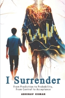 I Surrender: From Prediction to Probability, From Control to Acceptance B0F6NWHCGS Book Cover