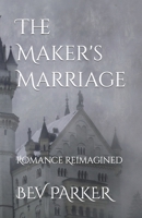 The Maker's Marriage: Romance Reimagined 0578310139 Book Cover