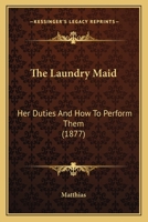 The Laundry Maid: Her Duties And How To Perform Them 1166154432 Book Cover