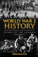 World War 2 History: Eyewitness Accounts: Crimes of the German Fbk & SS 1548222933 Book Cover
