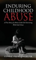 Enduring Childhood Abuse: A True Story of a Brave Little Girl Surviving With God's Grace 1735743518 Book Cover