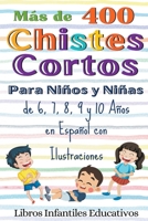Más de 400 Chistes Cortos Para Niños y Niñas de 6, 7, 8, 9 y 10 Años en Español con Ilustraciones B0C734VJ9M Book Cover