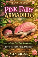 PINK FAIRY ARMADILLO: Secrets of the Tiny Burrower: Life of the Pink Fairy Armadillo. B0GHMZNXLY Book Cover