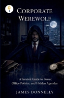 Corporate Werewolf: A Survival Guide to Power, Office Politics, and Hidden Agendas 9349532093 Book Cover