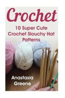 Crochet: 10 Super Cute Crochet Slouchy Hat Patterns 1539562700 Book Cover