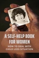 A Self-Help Book For Women: How To Deal With Child Loss Situation: An Islamic Perspective B094SXTDV4 Book Cover