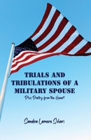 Trials and Tribulations of a Military Spouse: Plus Poetry from the Heart 1637644752 Book Cover