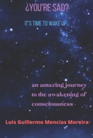 You're Sad? It's Time to wake up: An Amazing Journey to the Awakening of Consciousness B09KDSRYQW Book Cover