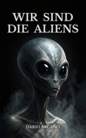 Wir sind die Aliens: Die schockierende Hypothese der Grauen als Menschen der Zukunft und Zeitreisende (German Edition) B0DVGDMRH1 Book Cover
