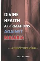 Divine Health Affirmations Against Malaria: ...a Therapy That Works!!. 1799186253 Book Cover