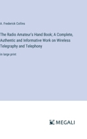 The Radio Amateur's Hand Book; A Complete, Authentic and Informative Work on Wireless Telegraphy and Telephony: in large print 338705999X Book Cover