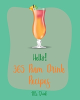 Hello! 365 Rum Drink Recipes: Best Rum Drink Cookbook Ever For Beginners [Book 1] 1710171219 Book Cover