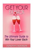 Get Your Ex Back: The Ultimate Guide to Win Your Lover Back(No Contact Rule, Ex Boyfriend, Ignore the Guy Get the Guy,How to Make Him Beg ) 1523643307 Book Cover