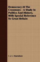 Democracy at the Crossways - A Study in Politics and History, with Special Reference to Great Britain 1358215146 Book Cover