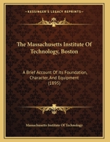 Massachusetts Institute of Technology, Boston. A Brief Account of Its Foundation, Character, and Equipment; 1120902525 Book Cover