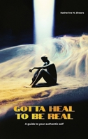 Gotta Heal to be Real: A GUIDE TO YOUR AUTHENTIC SELF B0GL74M6H3 Book Cover