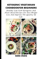 Ketogenic Vegetarian Cookbook for Beginners: Healthy Low Carb Ketogenic and Plant-Based Recipes for Fast Weight Loss and Improve the Quality Of Life B087L6VH1T Book Cover